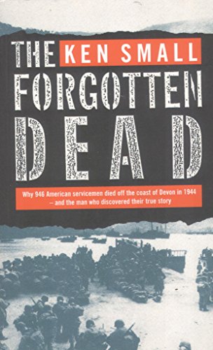 Stock image for The Forgotten Dead: Why 946 American Servicemen Died Off the Coast of Devon in 1944 - And The Man Who DIscovered Their True Story for sale by Decluttr