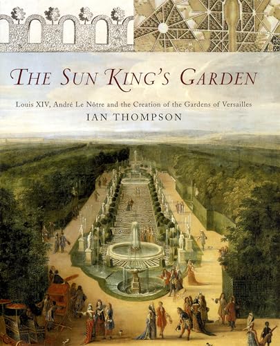 Beispielbild fr The Sun King's Garden: Louis XIV, Andre Le Notre and the Creation of the Gardens of Versailles zum Verkauf von WorldofBooks