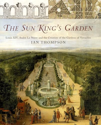 9780747576488: The Sun King's Garden: Louis XIV, Andr Le Ntre and the Creation of the Gardens of Versailles