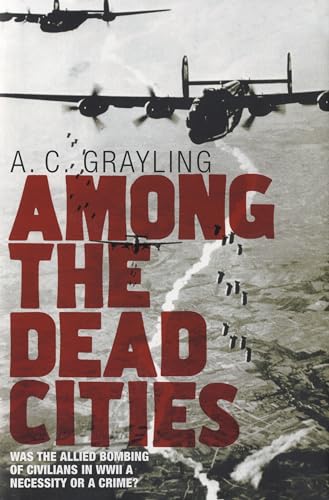 Among the Dead Cities: Was the Allied Bombing of Civilians in WWII a Necessity or a Crime? (FIRST...