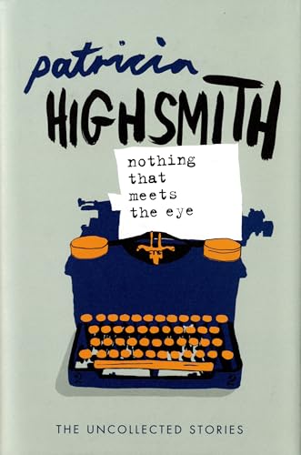 Imagen de archivo de Nothing That Meets the Eye: The Uncollected Stories of Patricia Highsmith a la venta por WorldofBooks