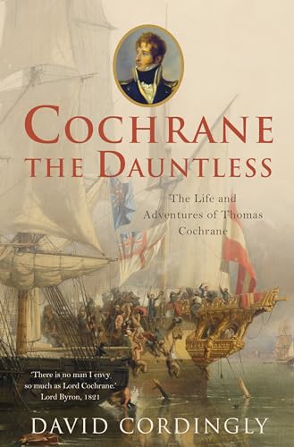 Cochrane the dauntless: the life and adventures of Admiral Thomas Cochrane, 1775 - 1860 (9780747580881) by David Cordingly