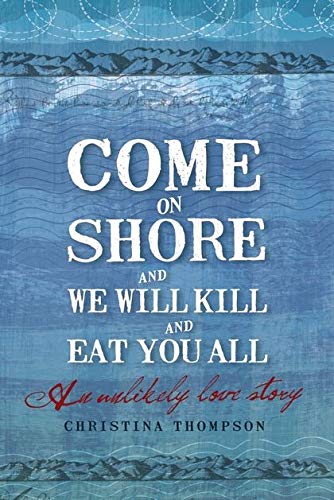Beispielbild fr Come on Shore and We Will Kill You and Eat You All: An Unlikely Love Story zum Verkauf von WorldofBooks