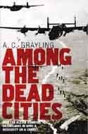 Among the Dead Cities: Was the Allied Bombing of Civilians in WWII a Necessity or a Crime? - C. Grayling, A.