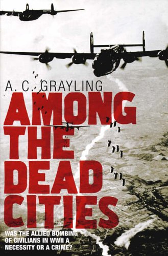 9780747585022: Among the Dead Cities: Was the Allied Bombing of Civilians in WWII a Necessity or a Crime?