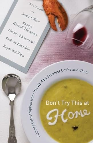 9780747585435: Don't Try This at Home: Culinary Catastrophes from the World's Greatest Cooks and Chefs