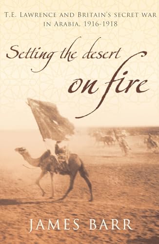Imagen de archivo de Setting the Desert on Fire : T. E. Lawrence and Britain's Secret War in Arabia, 1916 - 1918 a la venta por WorldofBooks