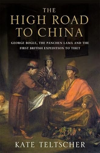 9780747586210: The High Road to China: George Bogle, the Panchen Lama and the First British Expedition to Tibet