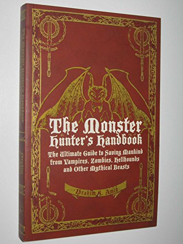 Imagen de archivo de The Monster Hunter's Handbook: The Ultimate Guide to Saving Mankind from Vampires, Zombies, Hellhounds and Other Mythical Beasts a la venta por SN Books Ltd