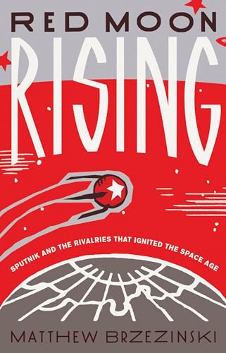 Imagen de archivo de Red Moon Rising: Sputnik and the Rivalries That Ignited the Space Age a la venta por ThriftBooks-Dallas