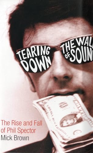 Stock image for Tearing Down the Wall of Sound: The Rise and Fall of Phil Spector for sale by WorldofBooks