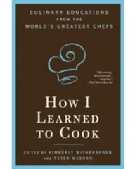 How I Learned to Cook: Culinary Educations from the World's Greatest Chefs (9780747591696) by Witherspoon, Kimberly; Meehan, Peter