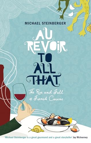 Beispielbild fr Au Revoir to All That: The Rise and Fall of French Cuisine zum Verkauf von WorldofBooks