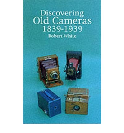 Discovering Old Cameras 1839-1939 (Shire Discovering) (9780747802662) by White, Robert