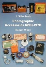 Photographic Accessories 1890-1970 (Shire Library) (9780747805410) by White, Robert