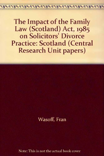 The Impact of the Family Law (Scotland) Act 1985 on Solicitors' Divorce Practice (Central Research Unit Papers) (9780748003518) by Wasoff, Fran; Dobosh, Rebecca E.; Harcus, Dorothy S.