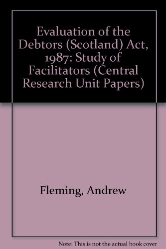 Evaluation of the Debtors (Scotland) Act 1987: Study of Facilitators (Evaluation of the Debtors (Scotland) Act 1987) (Central Research Unit Papers) (9780748085040) by Fleming, Andrew