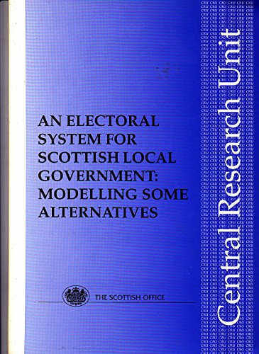 Electoral System for Scottish Local Government: Modelling Some Alternatives (Central Research Unit Papers) (9780748086900) by Scottish Office,Central Research Unit
