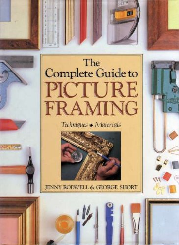 THE COMPLETE GUIDE TO PICTURE FRAMING - Techniques, Materials