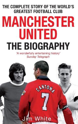 9780748123322: Manchester United: The Biography: The complete story of the world's greatest football club