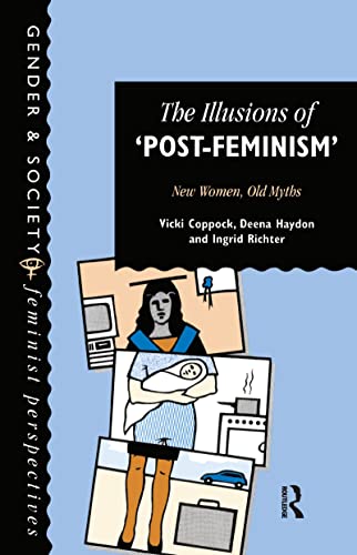 9780748402373: The Illusions Of Post-Feminism: New Women, Old Myths (Gender & Society : Feminist Perspectives on the Past and Present)