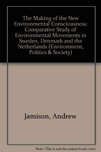 9780748601806: The Making of the New Environmental Consciousness: Comparative Study of Environmental Movements in Sweden, Denmark and the Netherlands: v. 1 (Environment, Politics & Society S.)