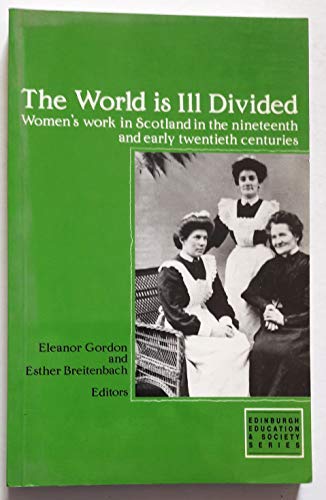 9780748602124: The World Is Ill Divided: Women's Work in Scotland in the Nineteenth and Early Twentieth Centuries (Edinburgh Education and Society Series)
