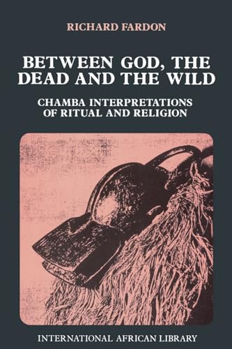 Imagen de archivo de Between God, the Dead and the Wild: Chamba Interpretations of Ritual & Religion (International African Library) a la venta por Phatpocket Limited