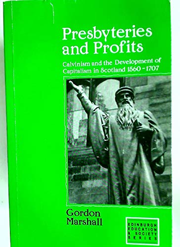 Presbyteries and Profits: Calvinism and the Development of Capitalism in Scotland, 1560-1707 (EDINBURGH EDUCATION AND SOCIETY) (9780748603336) by Marshall, Gordon