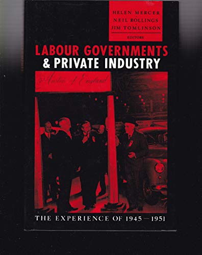 Beispielbild fr Labour Governments and Private Industry: The Experience of 1945-1951 zum Verkauf von Midtown Scholar Bookstore