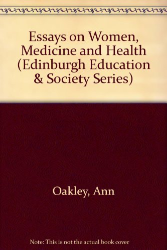 Essays on Women, Medicine and Health (Edinburgh Education and Society) (9780748604418) by Oakley, Professor Ann