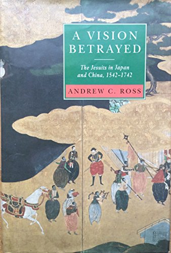 Stock image for A VISION BETRAYED: THE JESUITS IN JAPAN AND CHINA 1542-1742 for sale by Terra Firma Books