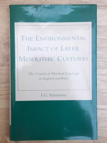 Stock image for The Environmental Impact of Later Mesolithic Cultures: The Creation of Moorland Landscape in England and Wales for sale by Solr Books