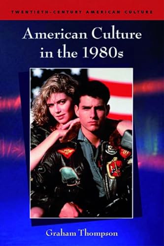 American Culture in the 1980s (Twentieth-Century American Culture) (9780748619092) by Thompson, Graham
