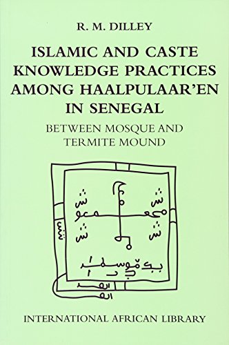 Islamic and Caste Knowledge Practices among Haalpulaaren in Senegal: Between Mosque and Termite Mound (International African Library) (9780748619900) by Dilley, Roy