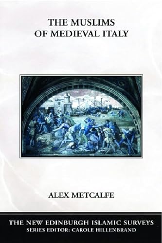 The Muslims of Medieval Italy (The New Edinburgh Islamic Surveys) - Alex Metcalfe