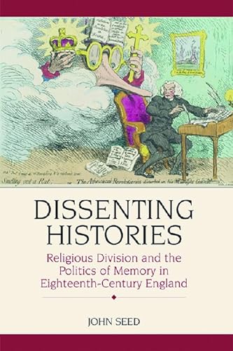 Dissenting Histories: Religious Division and the Politics of Memory in Eighteenth-Century England (9780748621514) by Seed, John