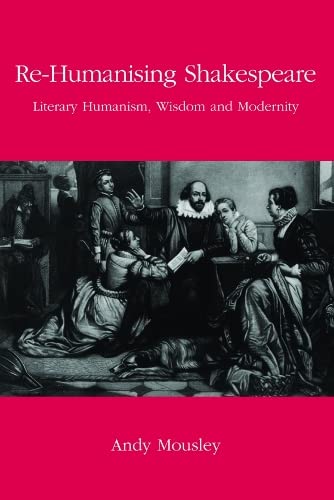 Imagen de archivo de Re-Humanising Shakespeare: Literary Humanism, Wisdom and Modernity a la venta por Anybook.com