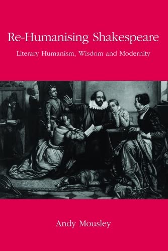 Stock image for Re-Humanising Shakespeare: Literary Humanism, Wisdom and Modernity for sale by Anybook.com