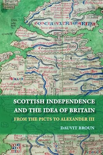 The Idea of Britain and the Origins of Scottish Independence: Scottish Independence and the Idea of Britain: From the Picts to Alexander III (9780748623600) by Broun, Dauvit