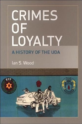Crimes of Loyalty: A History of the UDA (9780748624270) by Wood, Ian S.