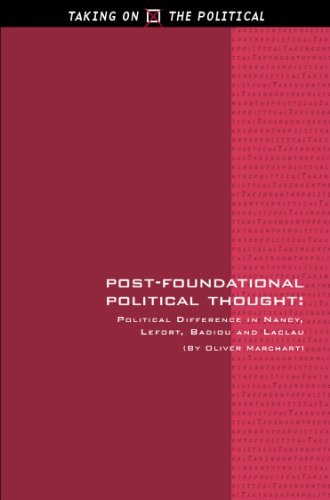 Post-Foundational Political Thought: Political Difference in Nancy, Lefort, Badiou and Laclau (Taking on the Political) (9780748624973) by Marchart, Oliver