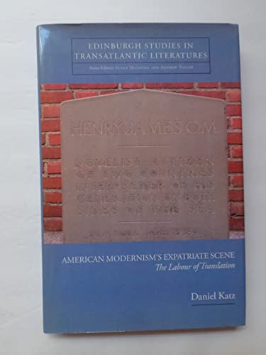 American Modernism's Expatriate Scene: The Labour of Translation (Edinburgh Studies in Transatlan...