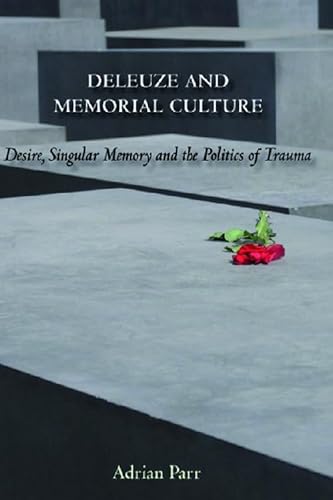 Deleuze and Memorial Culture: Desire, Singular Memory and the Politics of Trauma (9780748627547) by Parr, Adrian