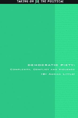 Democratic Piety: Complexity, Conflict and Violence (Taking on the Political) (9780748633654) by Little, Adrian