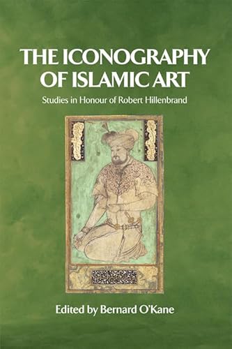 THE ICONOGRAPHY OF ISLAMIC ART: STUDIES IN HONOUR OF ROBERT HILLENBRAND.