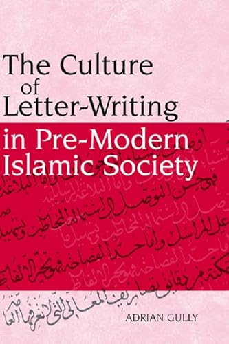 The Culture of Letter-Writing in Pre-Modern Islamic Society (9780748633739) by Gully, Adrian