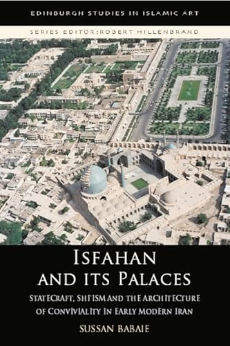 Beispielbild fr Isfahan and its Palaces: Statecraft, Shi`ism and the Architecture of Conviviality in Early Modern Iran (Edinburgh Studies in Islamic Art) zum Verkauf von Books From California