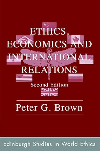 Ethics, Economics and International Relations (Edinburgh Studies in Global Ethics) (9780748633975) by Brown, Peter G.