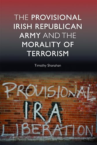 The Provisional Irish Republican Army and the Morality of Terrorism (9780748635306) by Shanahan, Timothy